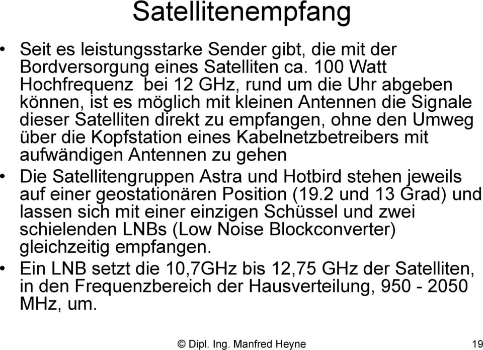 Kopfstation eines Kabelnetzbetreibers mit aufwändigen Antennen zu gehen Die Satellitengruppen Astra und Hotbird stehen jeweils auf einer geostationären Position (19.
