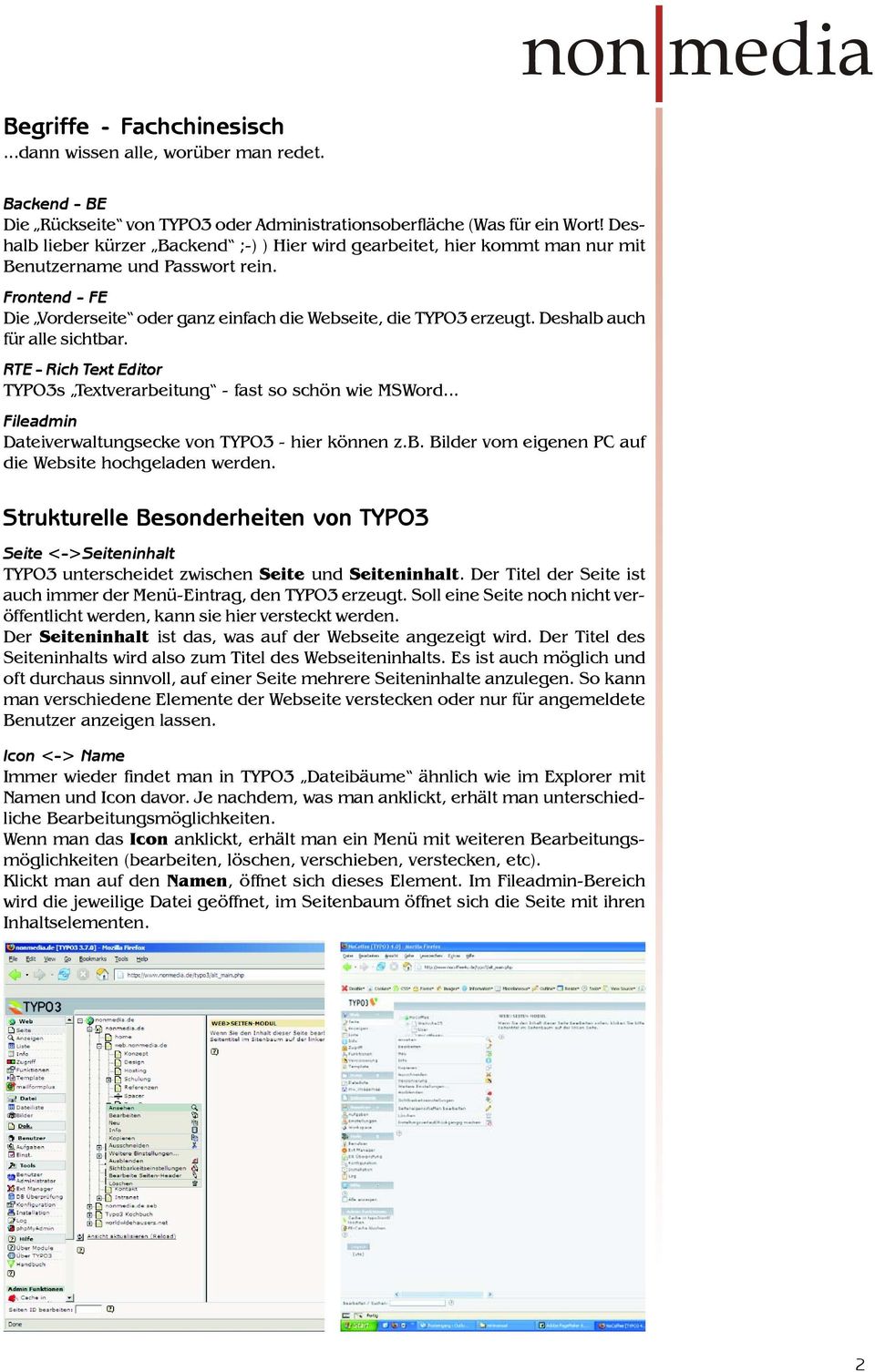 Deshalb auch für alle sichtbar. RTE - Rich Text Editor TYPO3s Textverarbeitung - fast so schön wie MSWord... Fileadmin Dateiverwaltungsecke von TYPO3 - hier können z.b. Bilder vom eigenen PC auf die Website hochgeladen werden.
