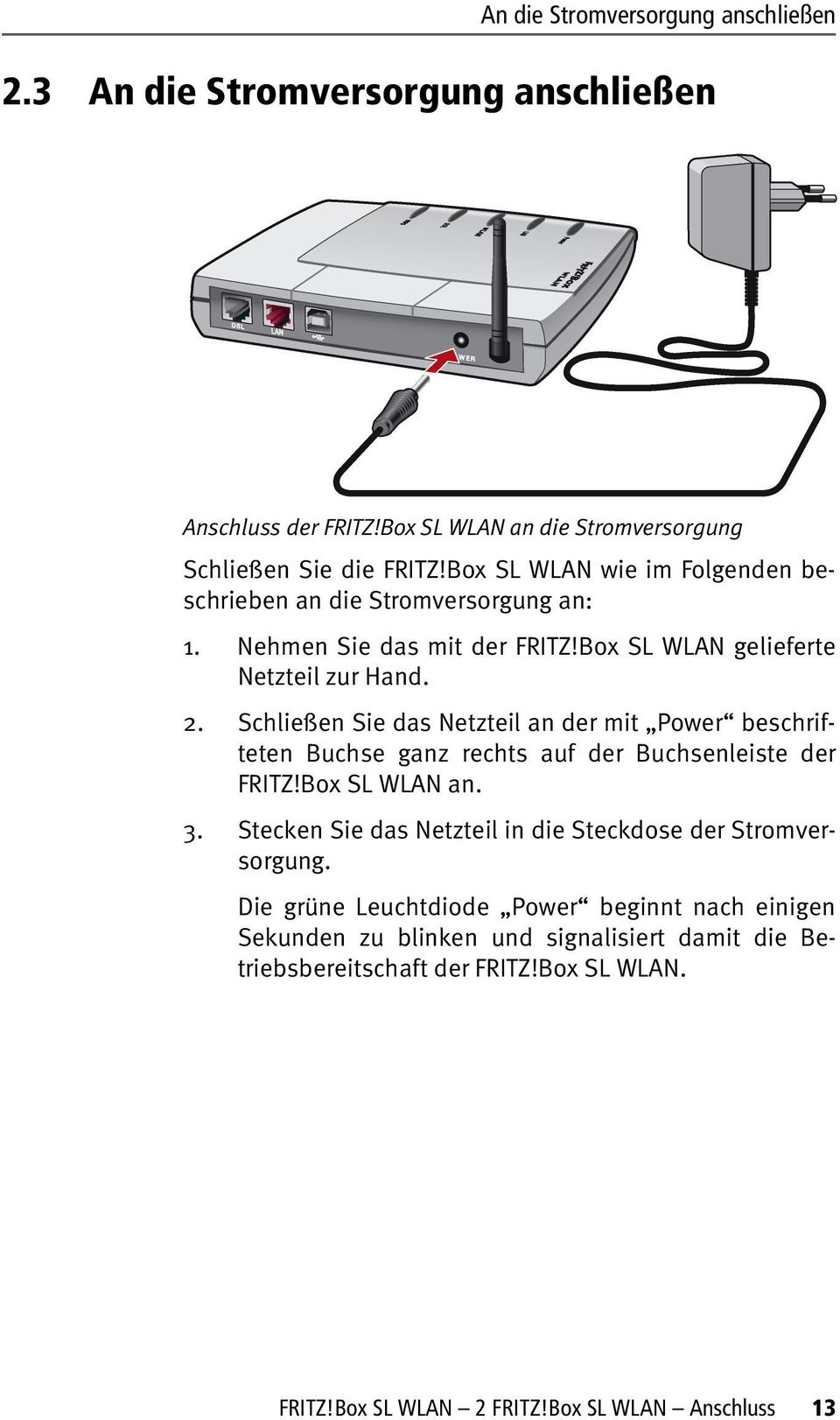 Schließen Sie das Netzteil an der mit Power beschrifteten Buchse ganz rechts auf der Buchsenleiste der FRITZ!Box SL WLAN an. 3.