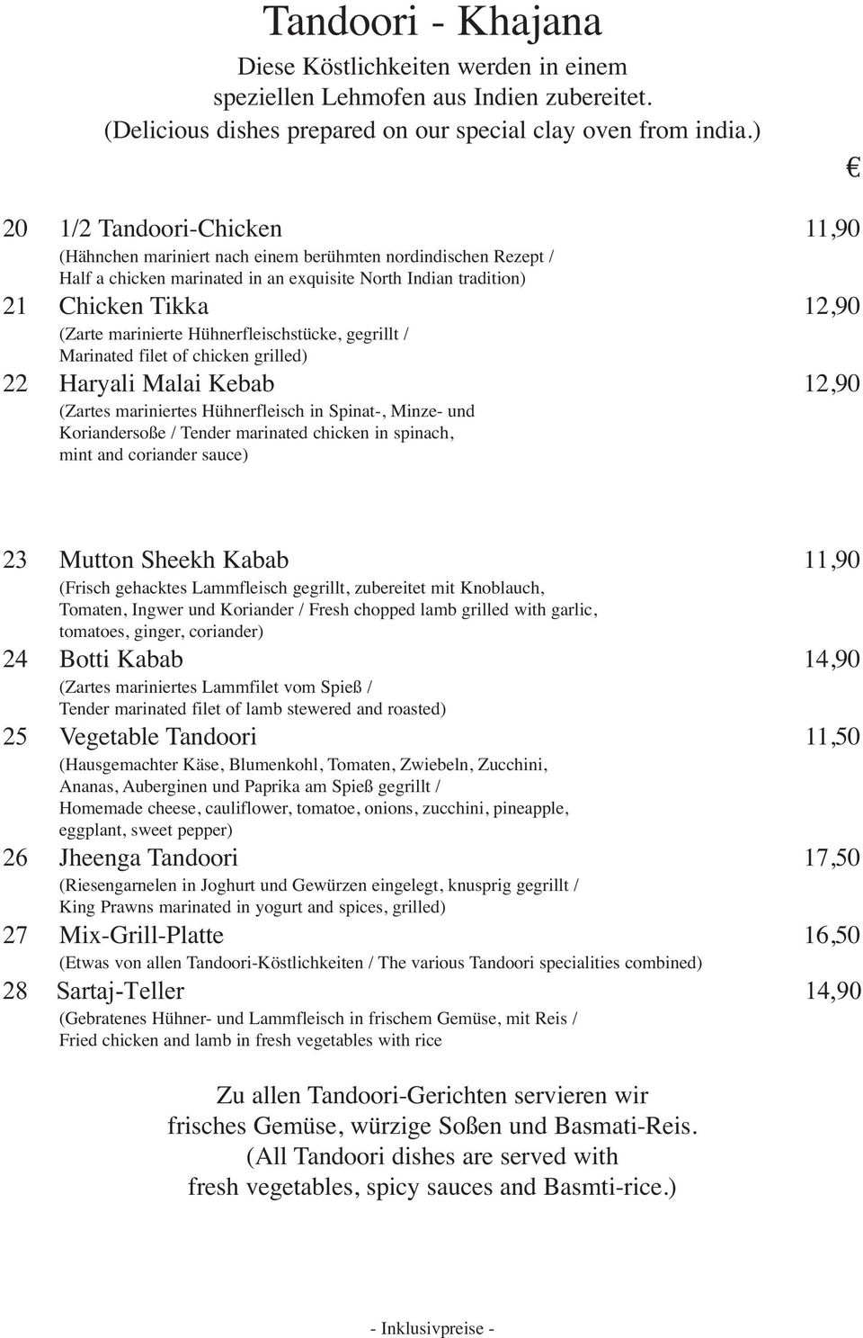 marinierte Hühnerfleischstücke, gegrillt / Marinated filet of chicken grilled) 22 Haryali Malai Kebab 12,90 (Zartes mariniertes Hühnerfleisch in Spinat-, Minze- und Koriandersoße / Tender marinated