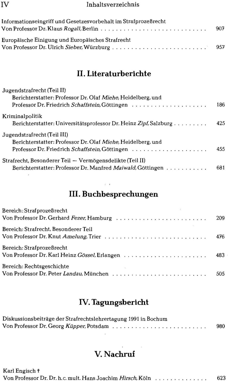 Friedrich Schaffstein,Göttingen 186 Kriminalpolitik Berichterstatter: Universitätsprofessor Dr. Heinz Zipf, Salzburg 425 Jugendstraf recht (Teil III) Berichterstatter: Professor Dr.