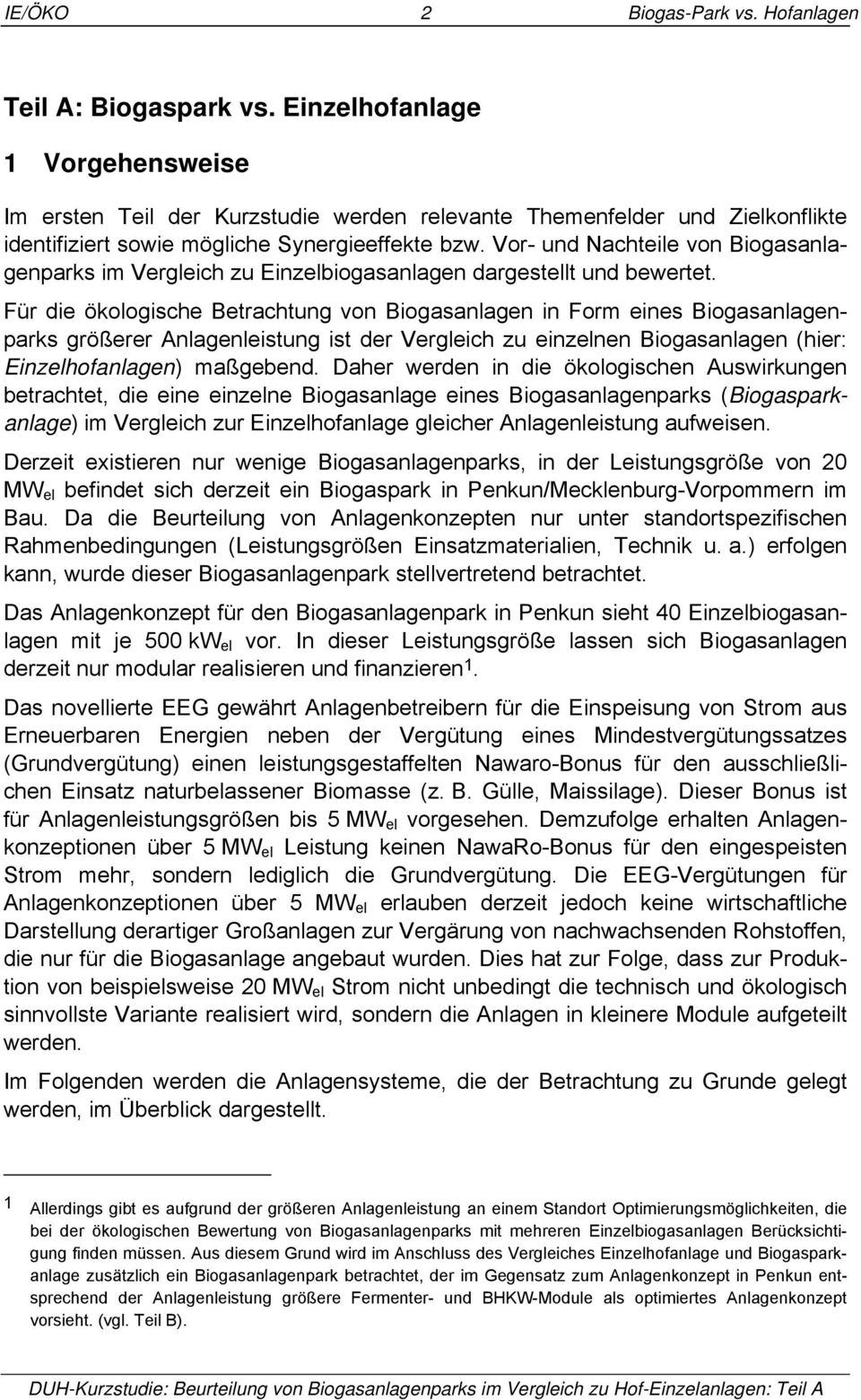 Für die ökologische Betrachtung von Biogasanlagen in Form eines Biogasanlagenparks größerer Anlagenleistung ist der Vergleich zu einzelnen Biogasanlagen (hier: Einzelhofanlagen) maßgebend.