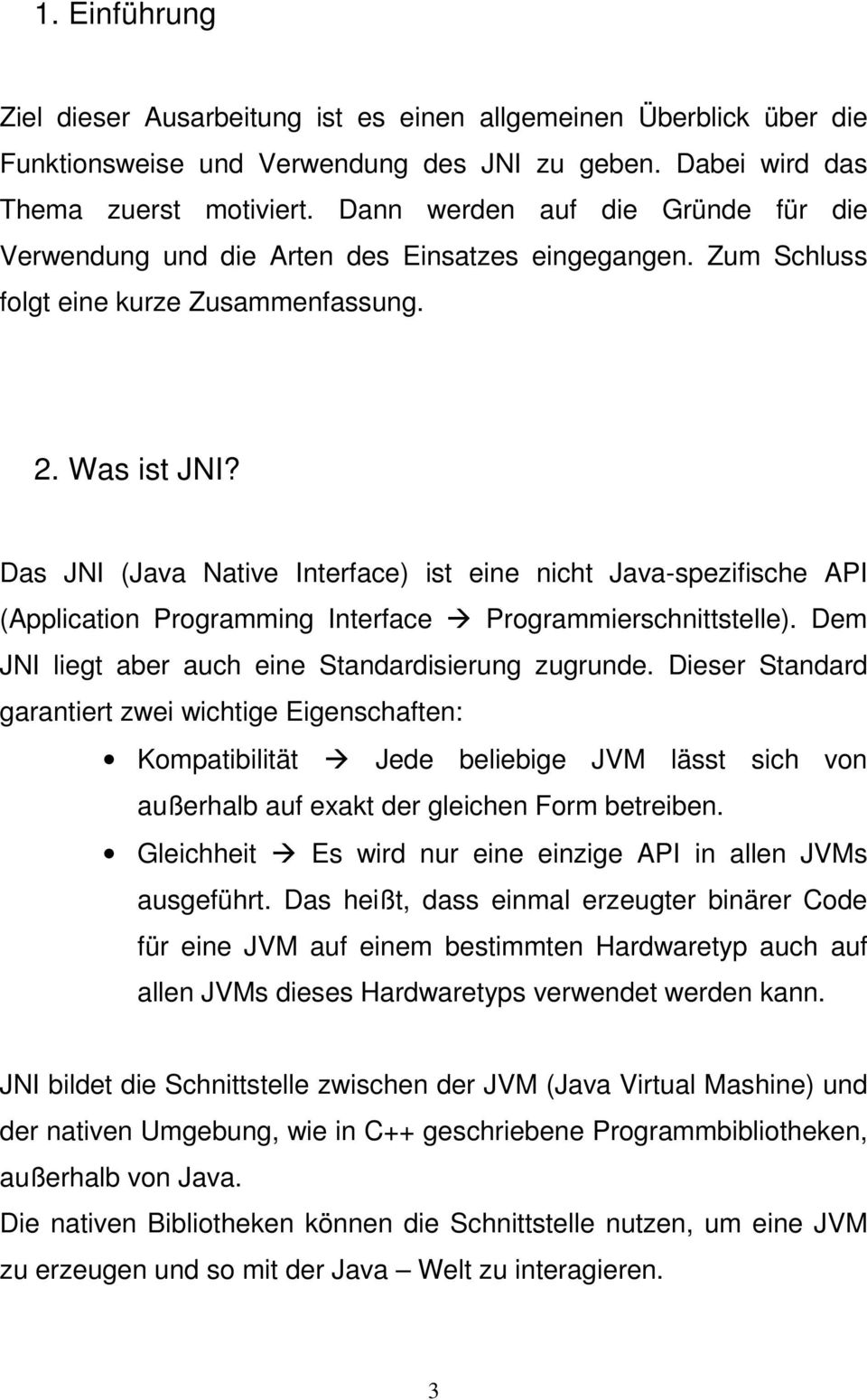 Das JNI (Java Native Interface) ist eine nicht Java-spezifische API (Application Programming Interface Programmierschnittstelle). Dem JNI liegt aber auch eine Standardisierung zugrunde.