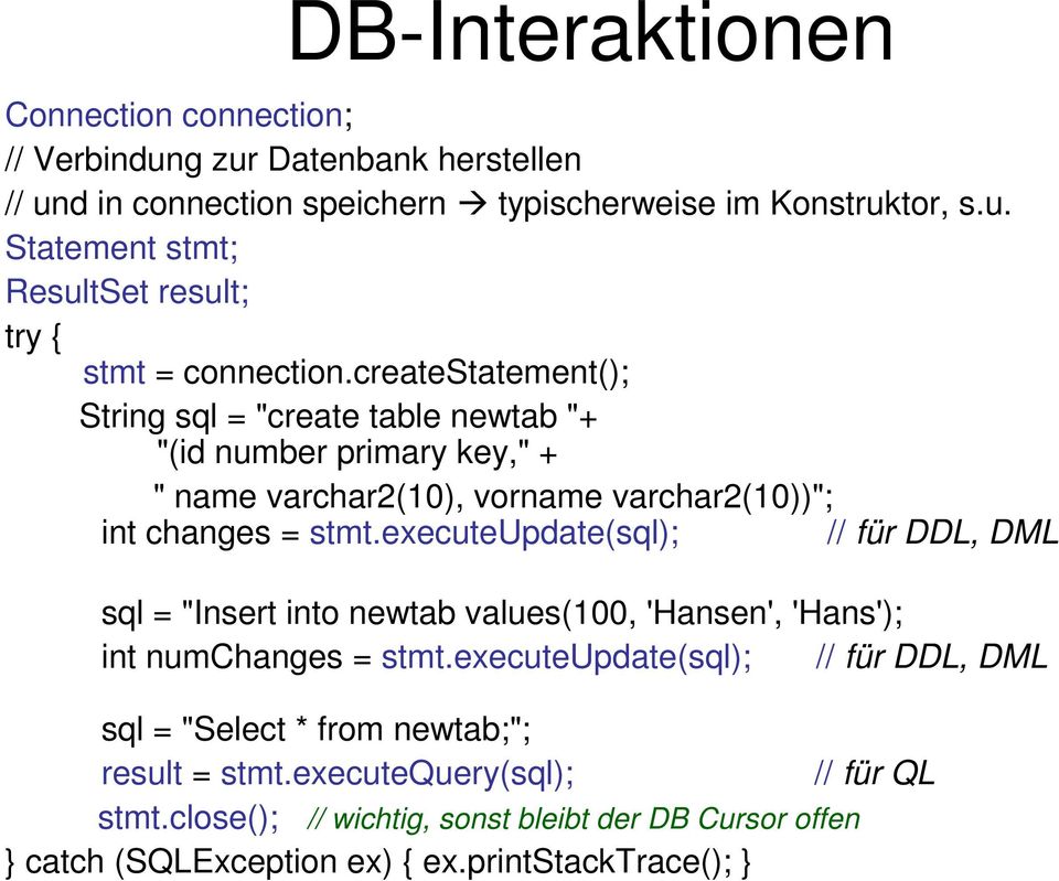 executeupdate(sql); // für DDL, DML sql = "Insert into newtab values(100, 'Hansen', 'Hans'); int numchanges = stmt.