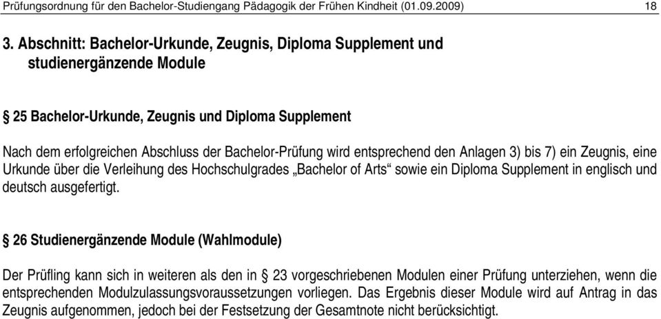 entsprechend den Anlagen 3) bis 7) ein Zeugnis, eine Urkunde über die Verleihung des Hochschulgrades Bachelor of Arts sowie ein Diploma Supplement in englisch und deutsch ausgefertigt.