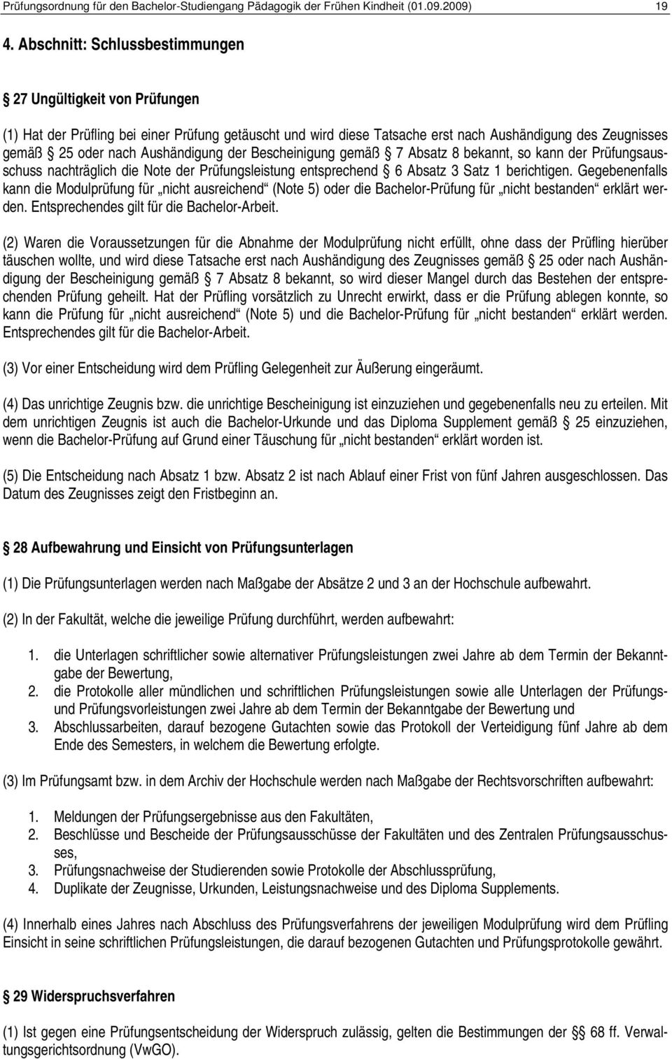 Aushändigung der Bescheinigung gemäß 7 Absatz 8 bekannt, so kann der Prüfungsausschuss nachträglich die Note der Prüfungsleistung entsprechend 6 Absatz 3 Satz 1 berichtigen.