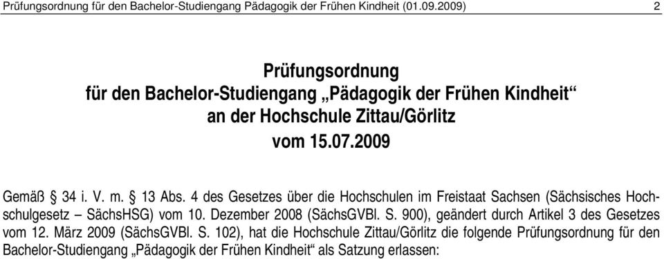 13 Abs. 4 des Gesetzes über die Hochschulen im Freistaat Sachsen (Sächsisches Hochschulgesetz SächsHSG) vom 10. Dezember 2008 (SächsGVBl. S. 900), geändert durch Artikel 3 des Gesetzes vom 12.
