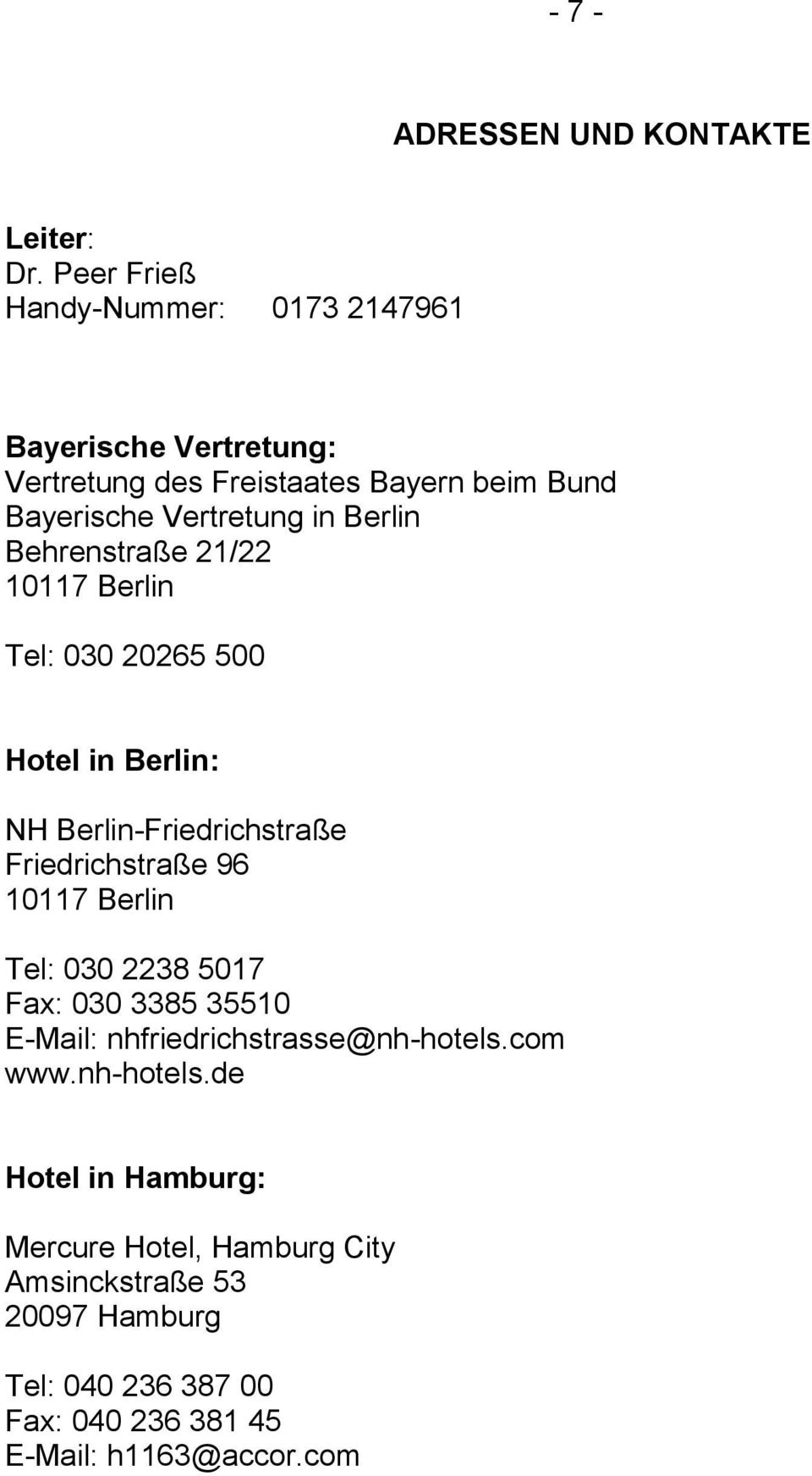 in Berlin Behrenstraße 21/22 Tel: 030 20265 500 Hotel in Berlin: NH Berlin-Friedrichstraße Friedrichstraße 96 Tel: 030 2238 5017