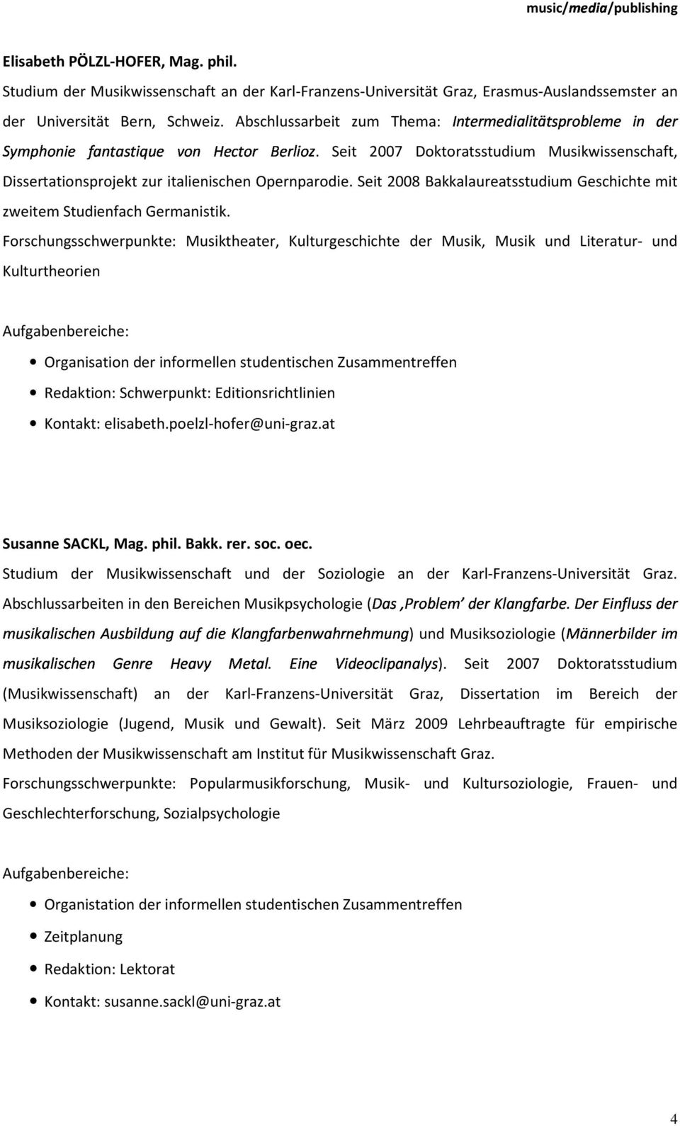 Seit 2008 Bakkalaureatsstudium Geschichte mit zweitem Studienfach Germanistik.