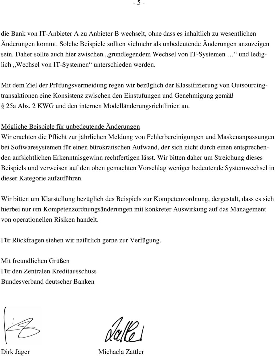 Mit dem Ziel der Prüfungsvermeidung regen wir bezüglich der Klassifizierung von Outsourcingtransaktionen eine Konsistenz zwischen den Einstufungen und Genehmigung gemäß 25a Abs.