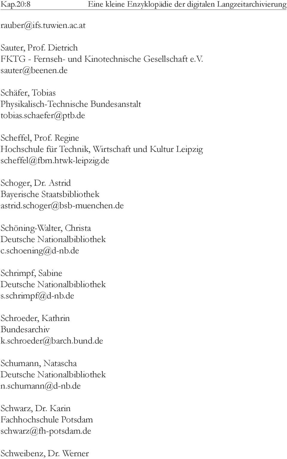 htwk-leipzig.de Schoger, Dr. Astrid Bayerische Staatsbibliothek astrid.schoger@bsb-muenchen.de Schöning-Walter, Christa c.schoening@d-nb.de Schrimpf, Sabine s.schrimpf@d-nb.