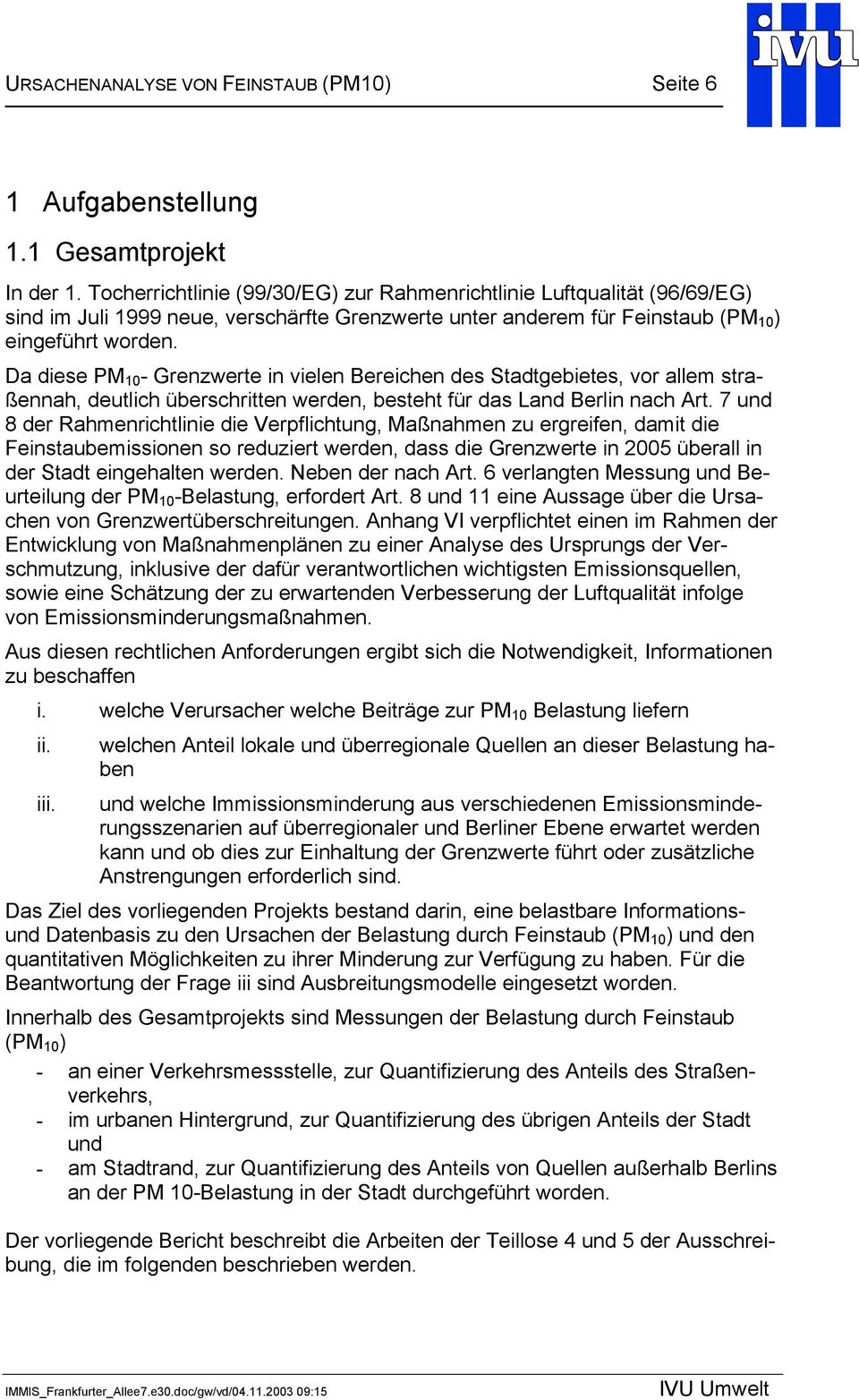 Da diese PM 10 - Grenzwerte in vielen Bereichen des Stadtgebietes, vor allem straßennah, deutlich überschritten werden, besteht für das Land Berlin nach Art.