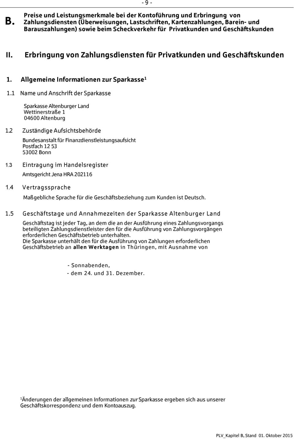 2 Zuständige Aufsichtsbehörde Bundesanstalt für Finanzdienstleistungsaufsicht Postfach 12 53 53002 Bonn 1.3 Eintragung im Handelsregister Amtsgericht Jena HRA 202116 1.