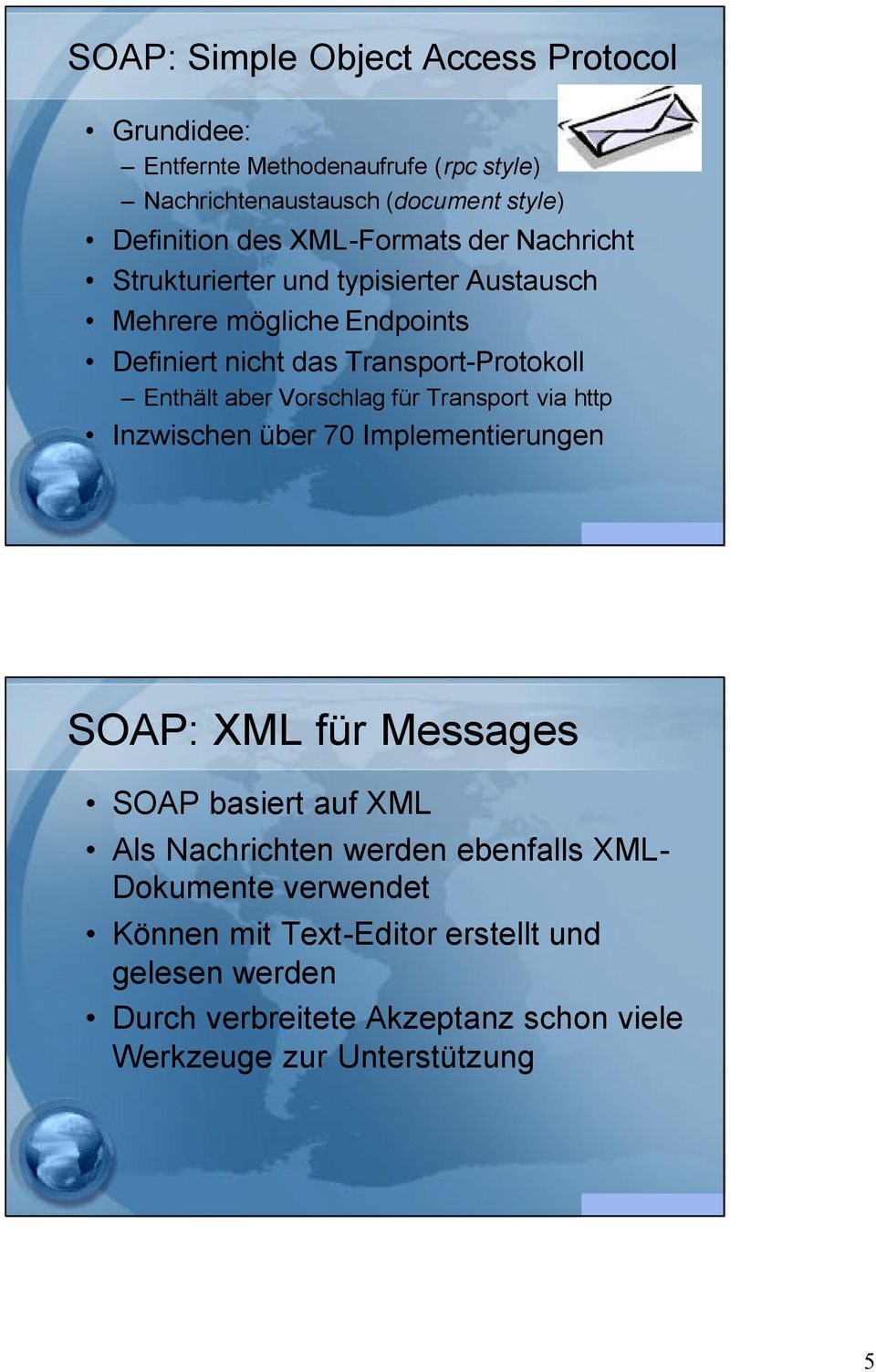 aber Vorschlag für Transport via http Inzwischen über 70 Implementierungen SOAP: XML für Messages SOAP basiert auf XML Als Nachrichten werden