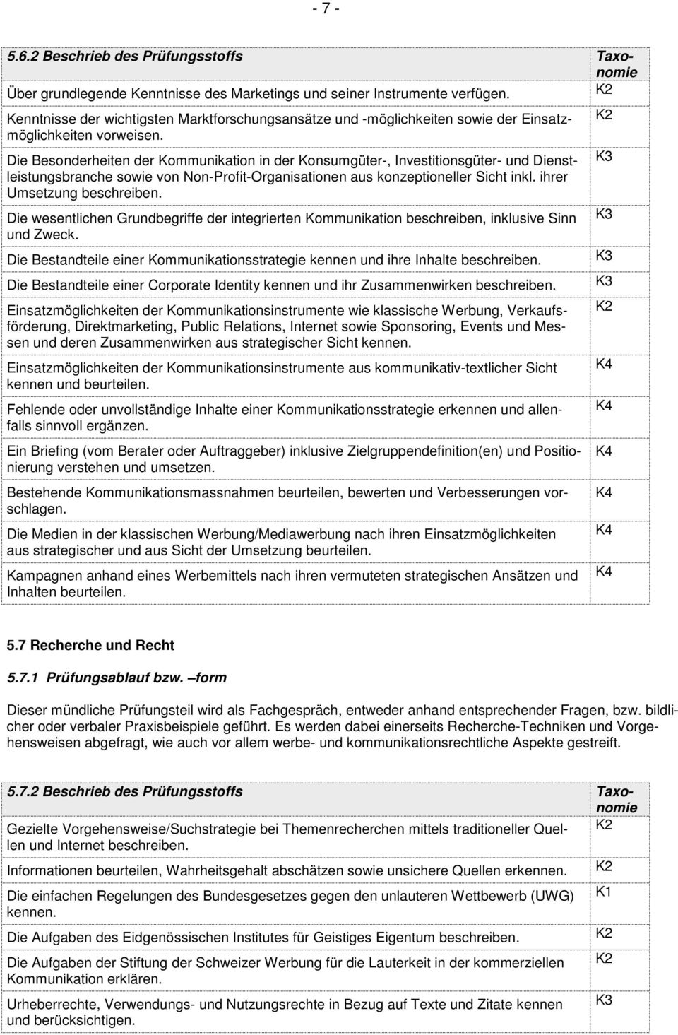 Die Besonderheiten der Kommunikation in der Konsumgüter-, Investitionsgüter- und Dienstleistungsbranche sowie von Non-Profit-Organisationen aus konzeptioneller Sicht inkl. ihrer Umsetzung beschreiben.