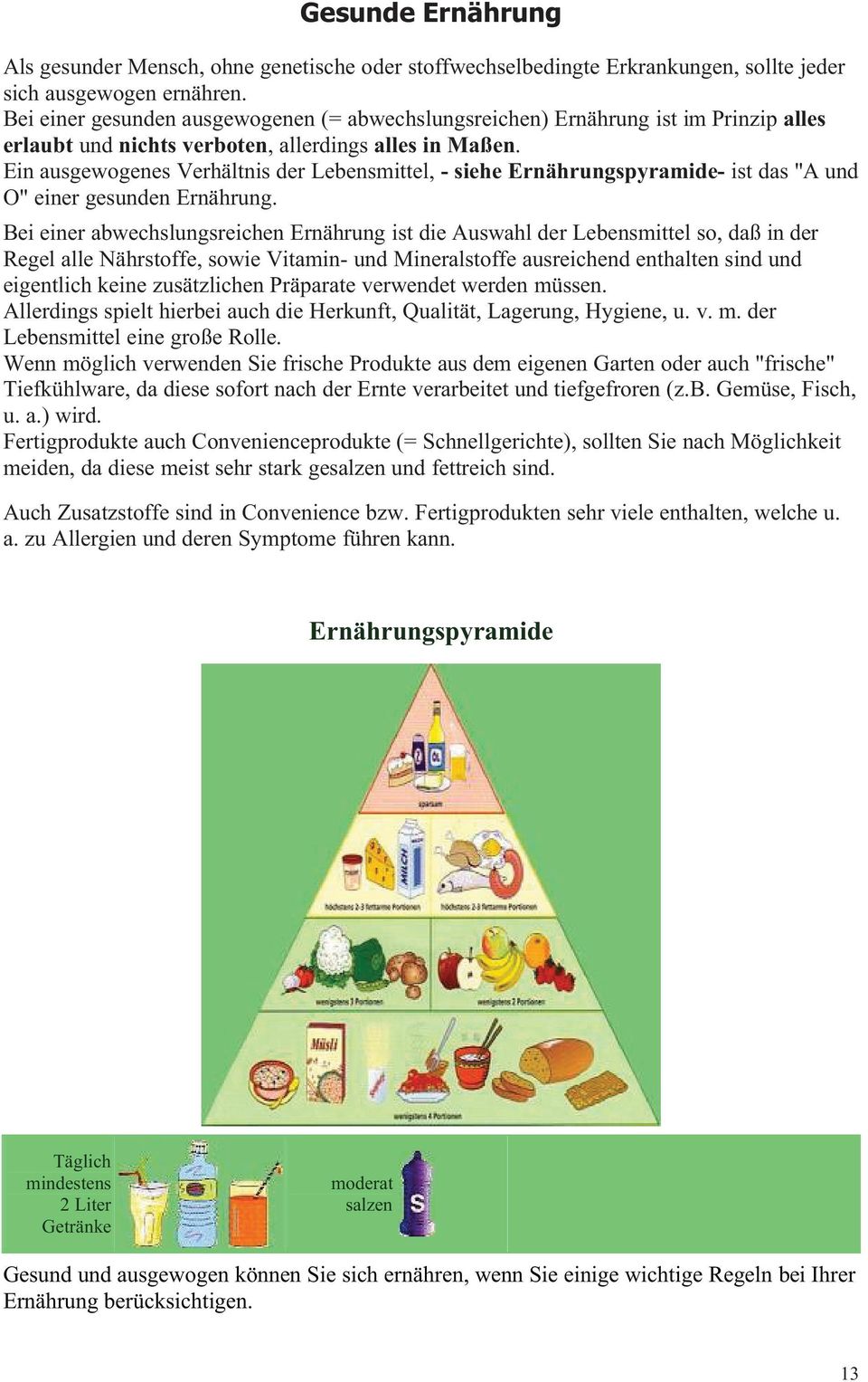 Ein ausgewogenes Verhältnis der Lebensmittel,- siehe Ernährungspyramide- ist das"a und O" einer gesunden Ernährung.