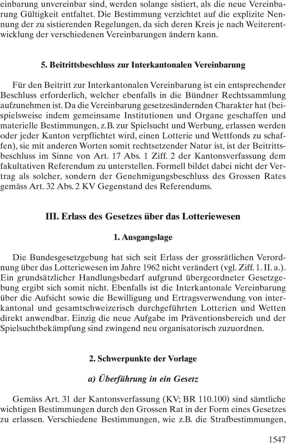 Beitrittsbeschluss zur Interkantonalen Vereinbarung Für den Beitritt zur Interkantonalen Vereinbarung ist ein entsprechender Beschluss erforderlich, welcher ebenfalls in die Bündner Rechtssammlung