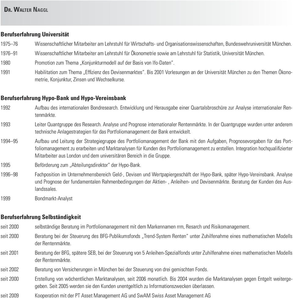 1991 Habilitation zum Thema Effi zienz des Devisenmarktes. Bis 2001 Vorlesungen an der Universität München zu den Themen Ökonometrie, Konjunktur, Zinsen und Wechselkurse.