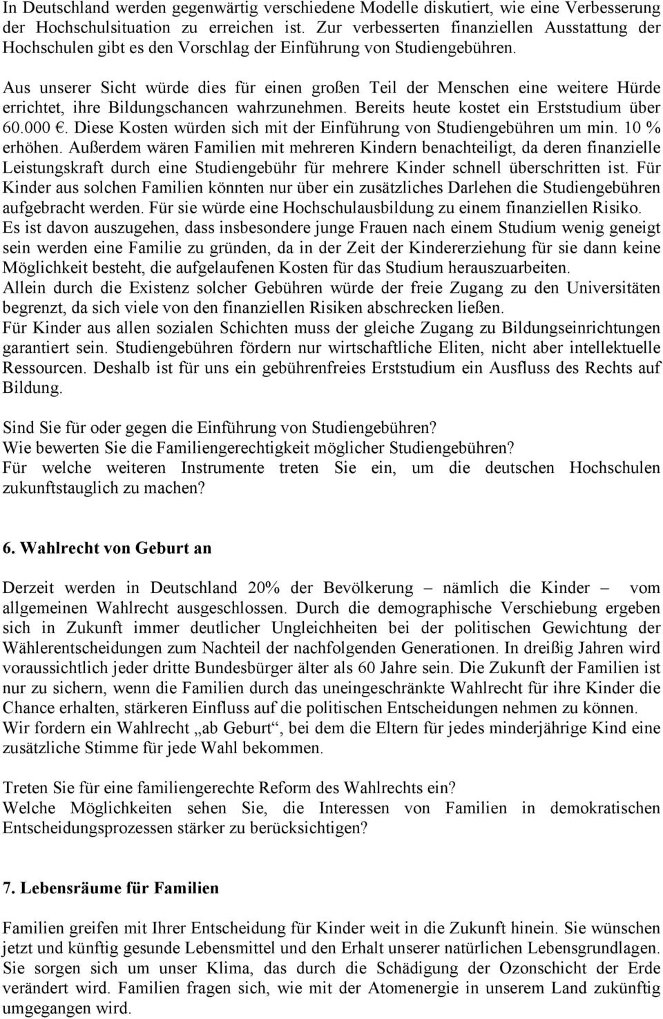 Aus unserer Sicht würde dies für einen großen Teil der Menschen eine weitere Hürde errichtet, ihre Bildungschancen wahrzunehmen. Bereits heute kostet ein Erststudium über 60.000.