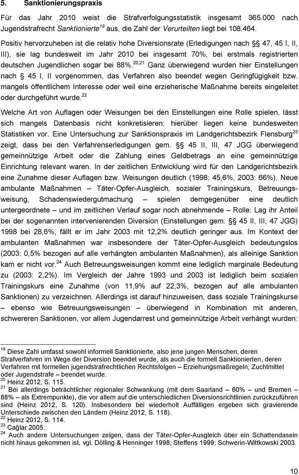 sogar bei 88%. 20,21 Ganz überwiegend wurden hier Einstellungen nach 45 I, II vorgenommen, das Verfahren also beendet wegen Geringfügigkeit bzw.