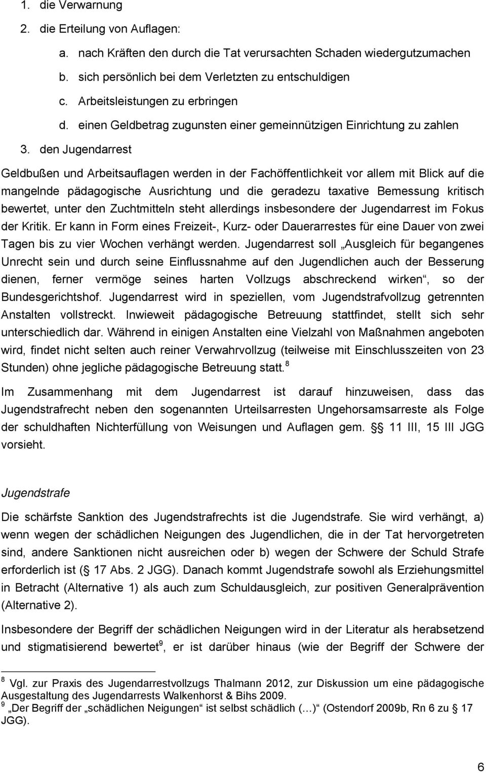 den Jugendarrest Geldbußen und Arbeitsauflagen werden in der Fachöffentlichkeit vor allem mit Blick auf die mangelnde pädagogische Ausrichtung und die geradezu taxative Bemessung kritisch bewertet,