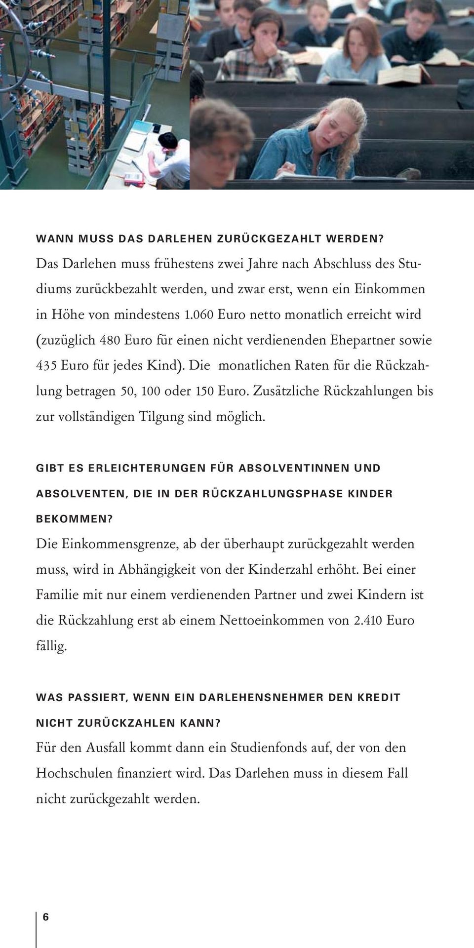 Die monatlichen Raten für die Rückzahlung betragen 50, 100 oder 150 Euro. Zusätzliche Rückzahlungen bis zur vollständigen Tilgung sind möglich.