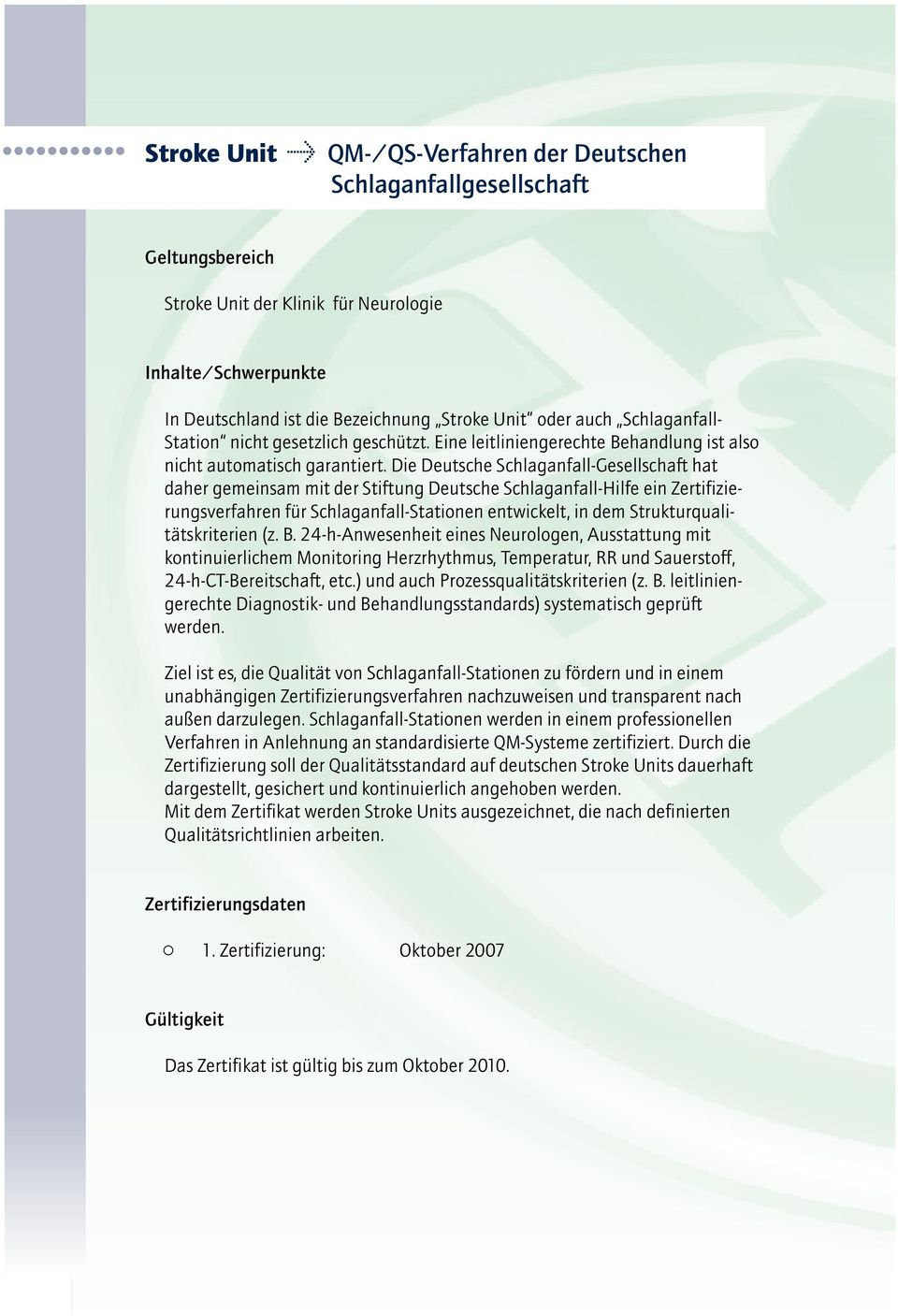 Die Deutsche Schlaganfall-Gesellschaft hat daher gemeinsam mit der Stiftung Deutsche Schlaganfall-Hilfe ein Zertifizierungsverfahren für Schlaganfall-Stationen entwickelt, in dem