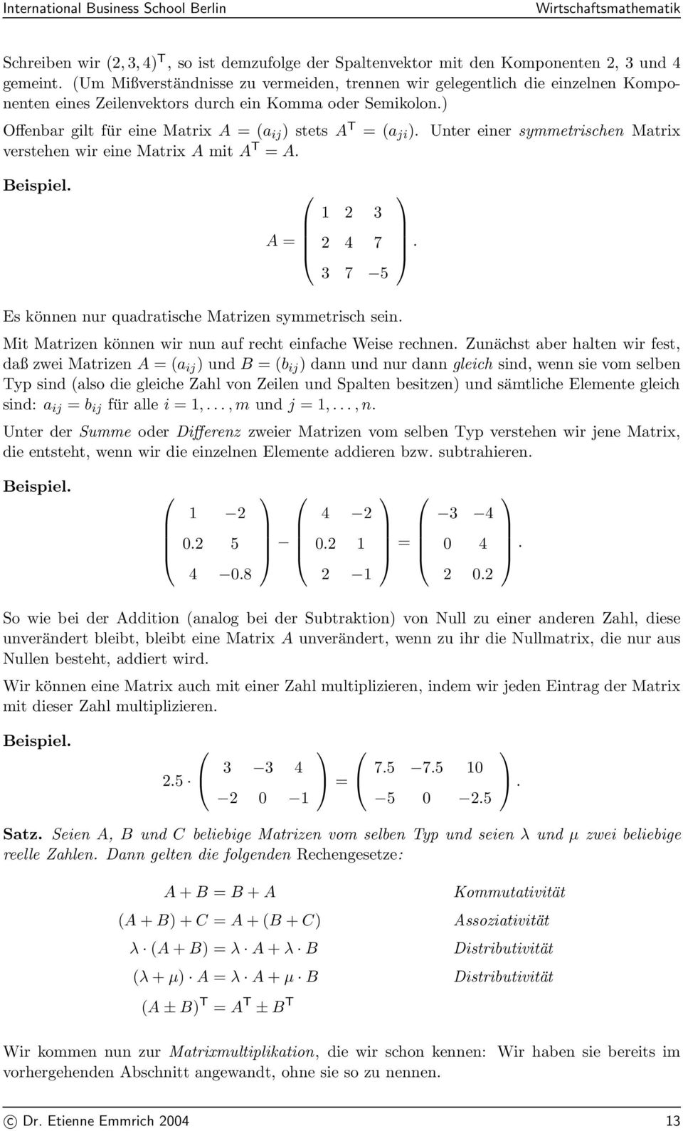 2 4 7 3 7 5 Es können nur quadratische Matrizen symmetrisch sein Mit Matrizen können wir nun auf recht einfache Weise rechnen Zunächst aber halten wir fest, daß zwei Matrizen A = (a ij ) und B = (b