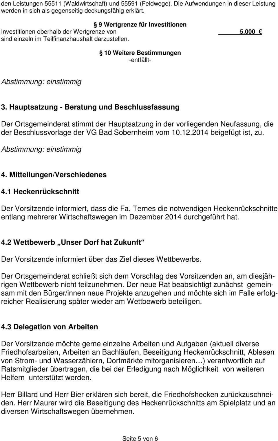Hauptsatzung - Beratung und Beschlussfassung Der Ortsgemeinderat stimmt der Hauptsatzung in der vorliegenden Neufassung, die der Beschlussvorlage der VG Bad Sobernheim vom 10.12.