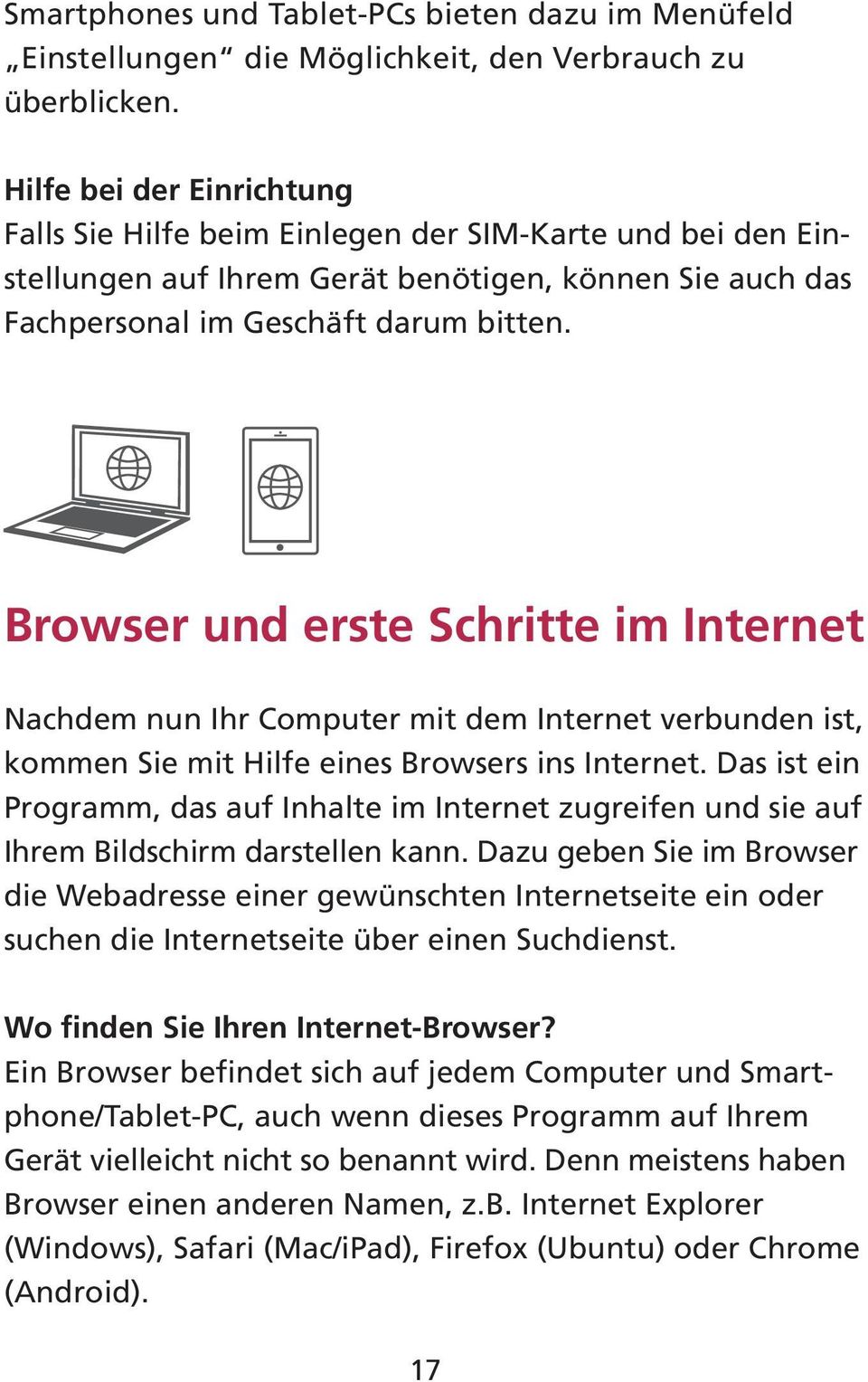 Browser und erste Schritte im Internet Nachdem nun Ihr Computer mit dem Internet verbunden ist, kommen Sie mit Hilfe eines Browsers ins Internet.