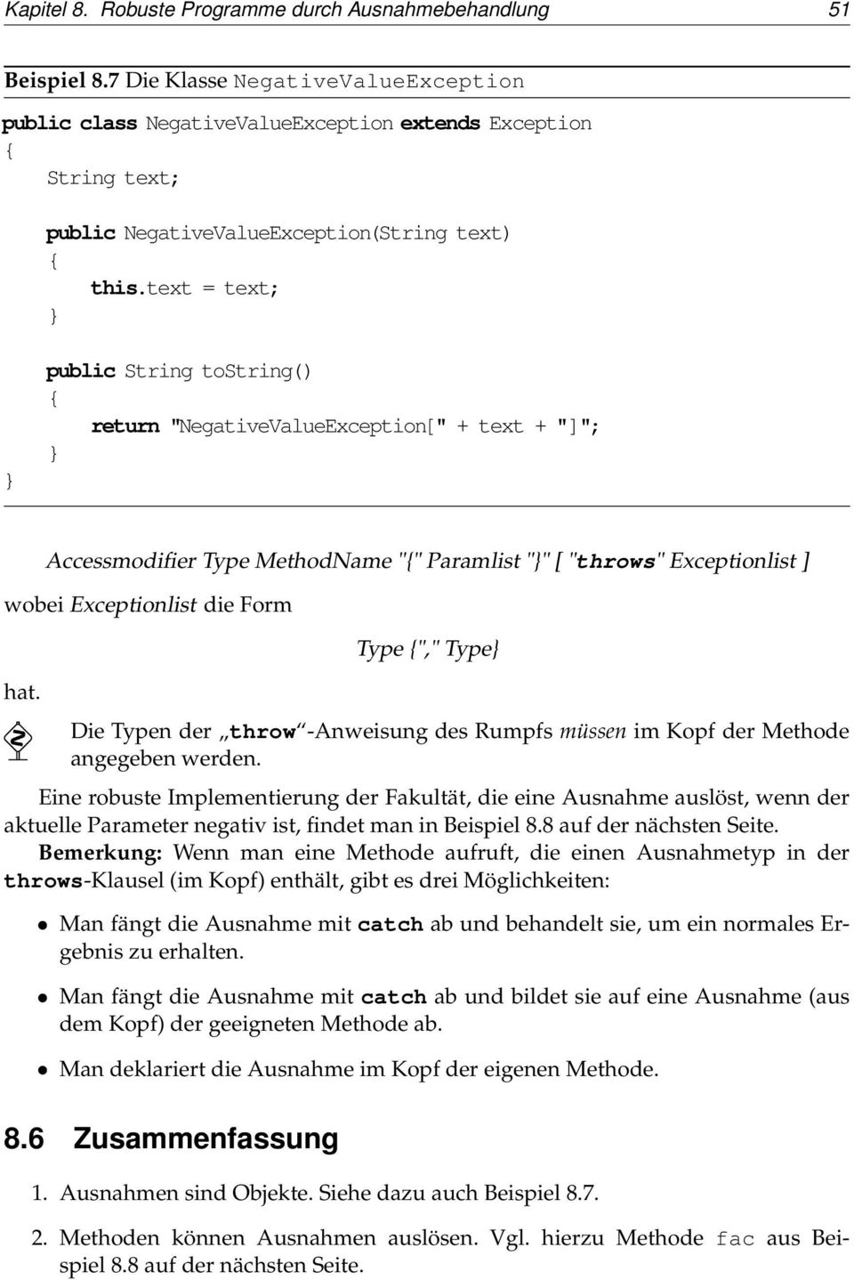 text = text; public String tostring() return "NegativeValueException[" + text + "]"; Accessmodifier Type MethodName "" Paramlist "" [ "throws" Exceptionlist ] wobei Exceptionlist die Form hat.