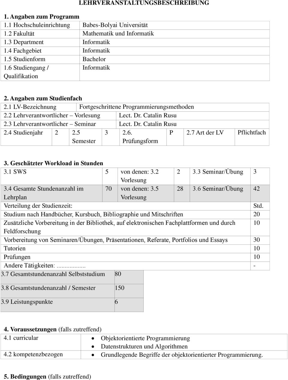 Catalin Rusu 2.3 Lehrverantwortlicher Seminar Lect. Dr. Catalin Rusu 2.4 Studienjahr 2 2.5 Semester 3 2.6. Prüfungsform P 2.7 Art der LV Pflichtfach 3. Geschätzter Workload in Stunden 3.