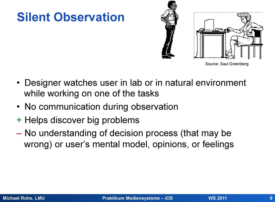 during observation + Helps discover big problems No understanding of