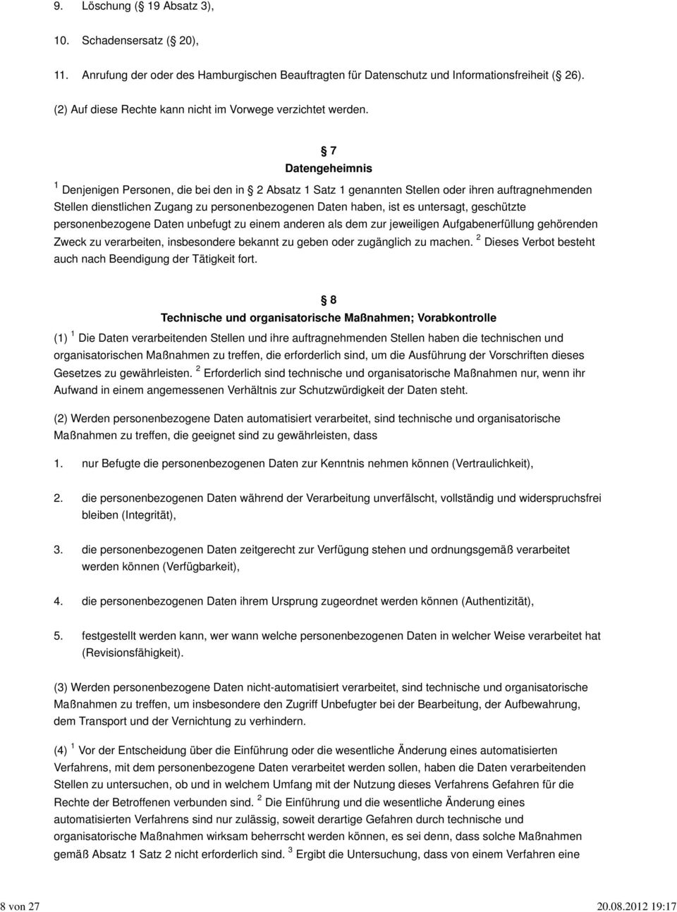 7 Datengeheimnis 1 Denjenigen Personen, die bei den in 2 Absatz 1 Satz 1 genannten Stellen oder ihren auftragnehmenden Stellen dienstlichen Zugang zu personenbezogenen Daten haben, ist es untersagt,