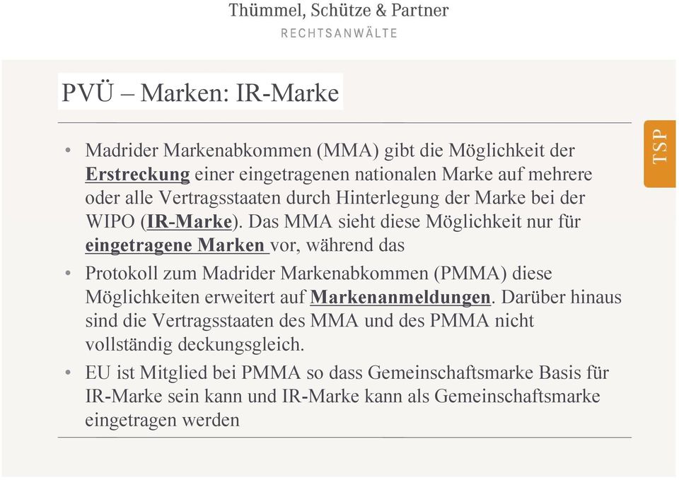 Das MMA sieht diese Möglichkeit nur für eingetragene Marken vor, während das Protokoll zum Madrider Markenabkommen (PMMA) diese Möglichkeiten erweitert auf