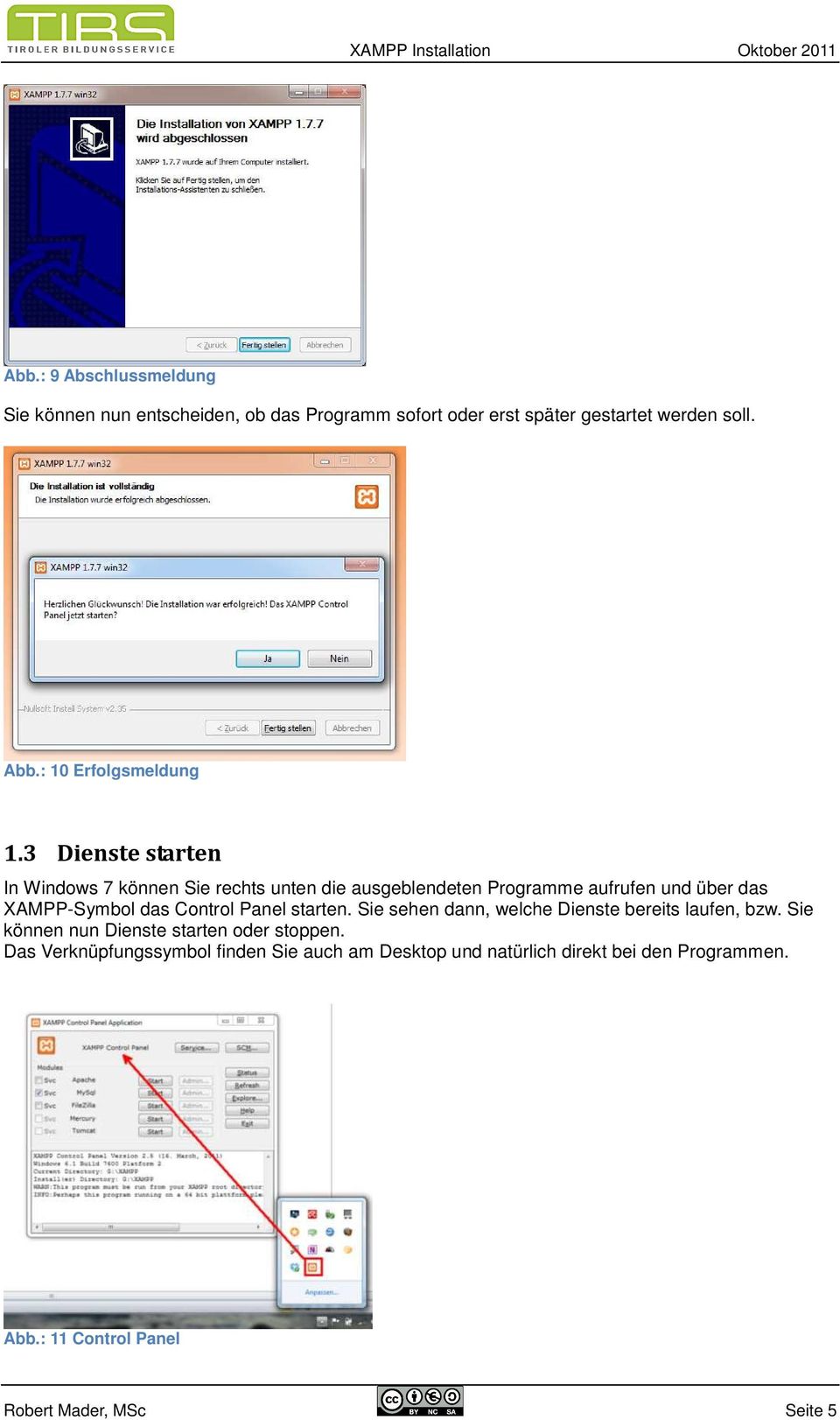 3 Dienste starten In Windows 7 können Sie rechts unten die ausgeblendeten Programme aufrufen und über das XAMPP-Symbol das Control