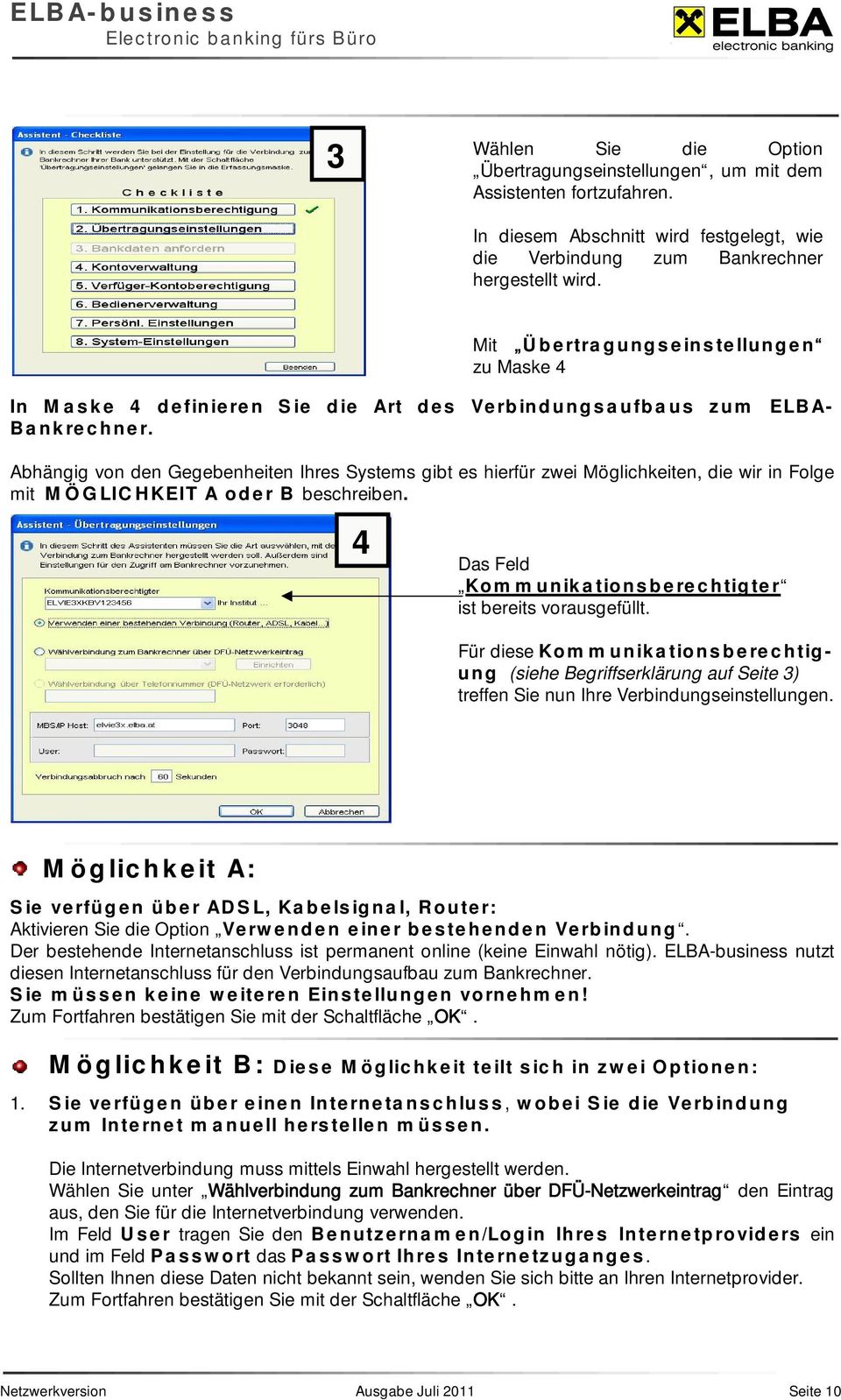 Abhängig von den Gegebenheiten Ihres Systems gibt es hierfür zwei Möglichkeiten, die wir in Folge mit MÖGLICHKEIT A oder B beschreiben. 4 Das Feld Kommunikationsberechtigter ist bereits vorausgefüllt.