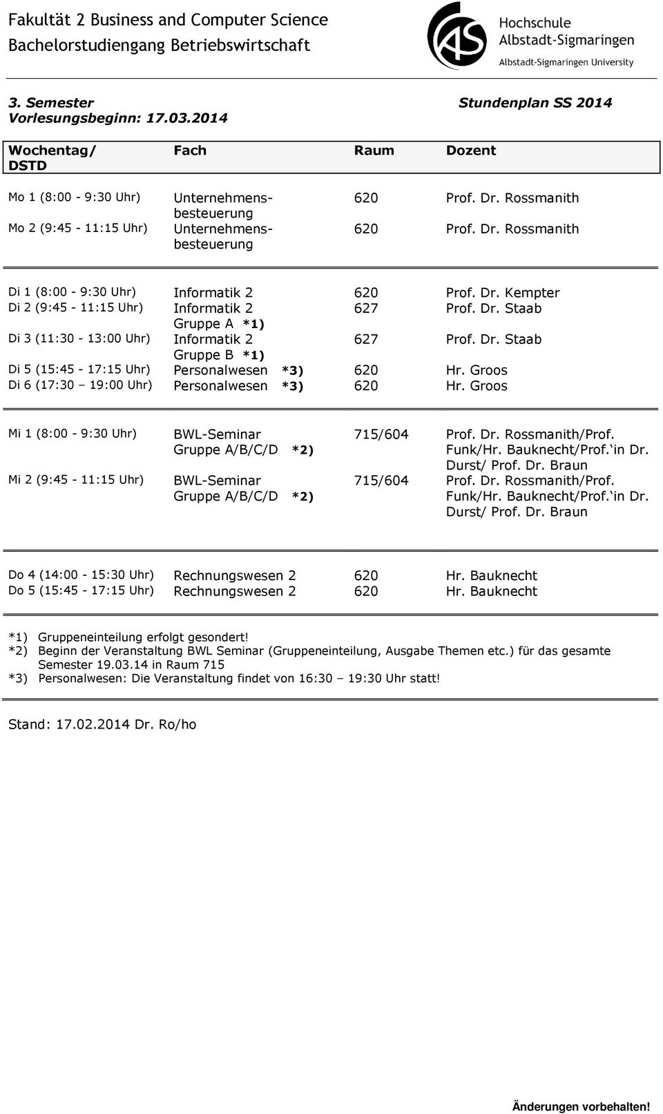 Groos Di 6 (17:30 19:00 Uhr) Personalwesen *3) 620 Hr. Groos Mi 1 (8:00-9:30 Uhr) Mi 2 (9:45-11:15 Uhr) BWL-Seminar Gruppe A/B/C/D *2) BWL-Seminar Gruppe A/B/C/D *2) 715/604 Prof. Dr. Rossmanith/Prof.