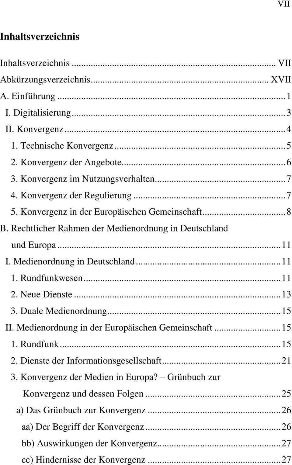 Medienordnung in Deutschland...11 1. Rundfunkwesen...11 2. Neue Dienste...13 3. Duale Medienordnung...15 II. Medienordnung in der Europäischen Gemeinschaft...15 1. Rundfunk...15 2.