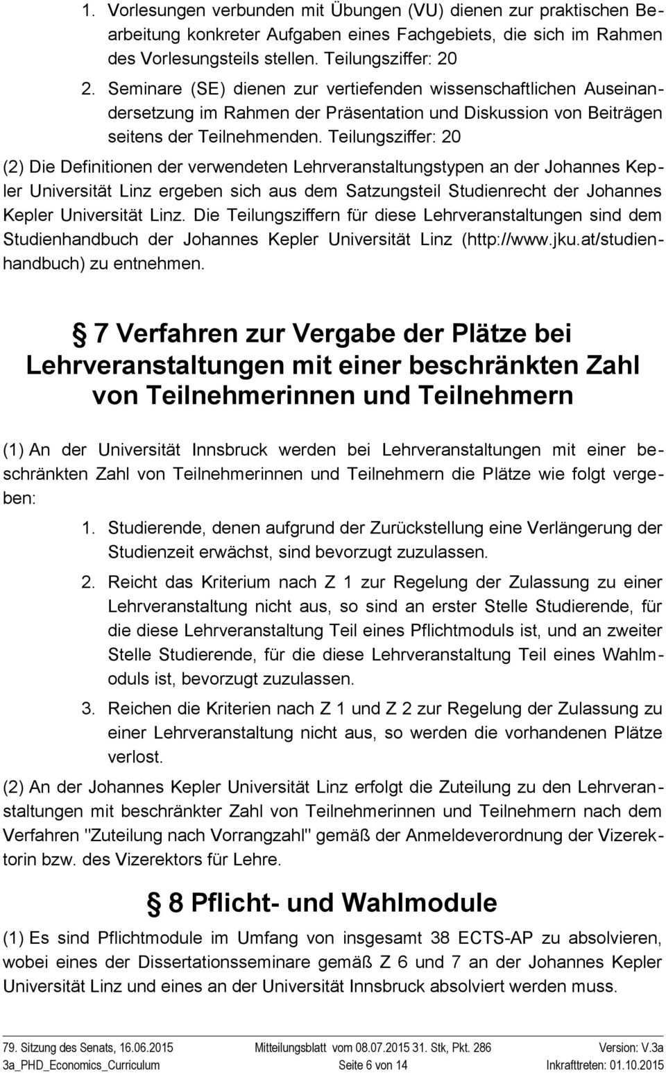 Teilungsziffer: 20 (2) Die Definitionen der verwendeten Lehrveranstaltungstypen an der Johannes Kepler Universität Linz ergeben sich aus dem Satzungsteil Studienrecht der Johannes Kepler Universität