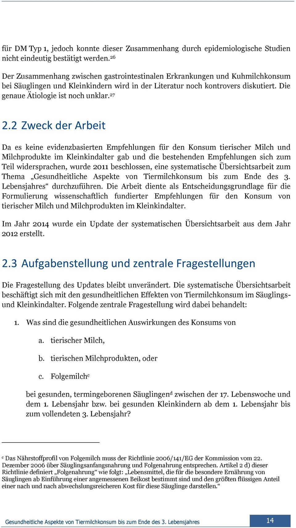 27 2.2 Zweck der Arbeit Da es keine evidenzbasierten Empfehlungen für den Konsum tierischer Milch und Milchprodukte im Kleinkindalter gab und die bestehenden Empfehlungen sich zum Teil widersprachen,