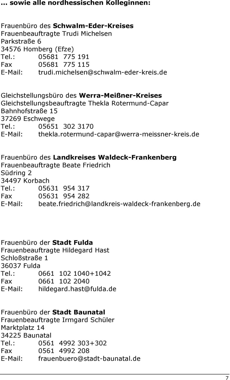 rotermund-capar@werra-meissner-kreis.de Frauenbüro des Landkreises Waldeck-Frankenberg Frauenbeauftragte Beate Friedrich Südring 2 34497 Korbach Tel.: 05631 954 317 Fax 05631 954 282 E-Mail: beate.