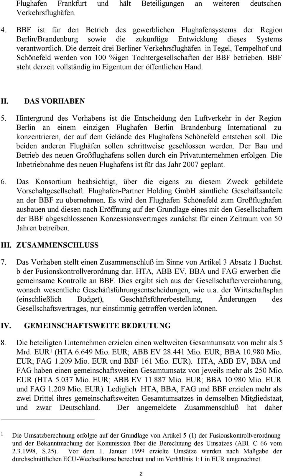 Die derzeit drei Berliner Verkehrsflughäfen in Tegel, Tempelhof und Schönefeld werden von 100 %igen Tochtergesellschaften der BBF betrieben.