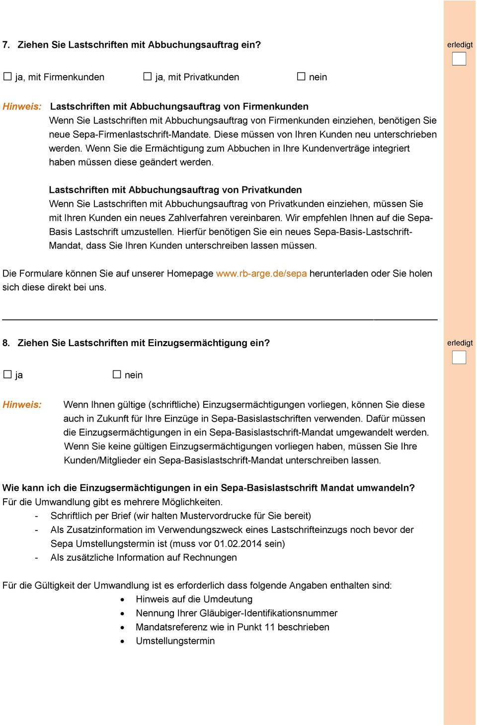 Sepa-Firmenlastschrift-Mandate. Diese müssen von Ihren Kunden neu unterschrieben werden. Wenn Sie die Ermächtigung zum Abbuchen in Ihre Kundenverträge integriert haben müssen diese geändert werden.