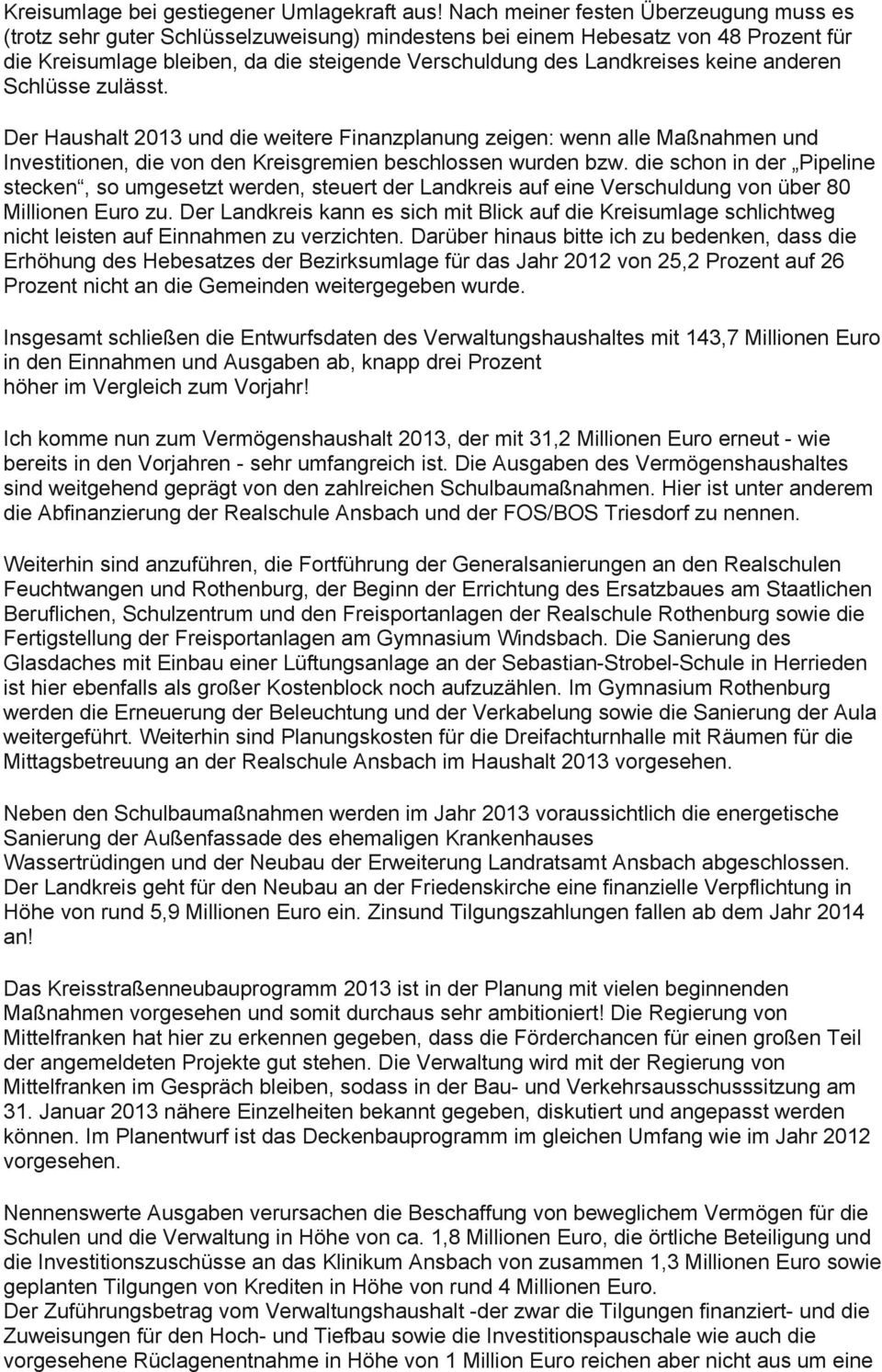 keine anderen Schlüsse zulässt. Der Haushalt 2013 und die weitere Finanzplanung zeigen: wenn alle Maßnahmen und Investitionen, die von den Kreisgremien beschlossen wurden bzw.