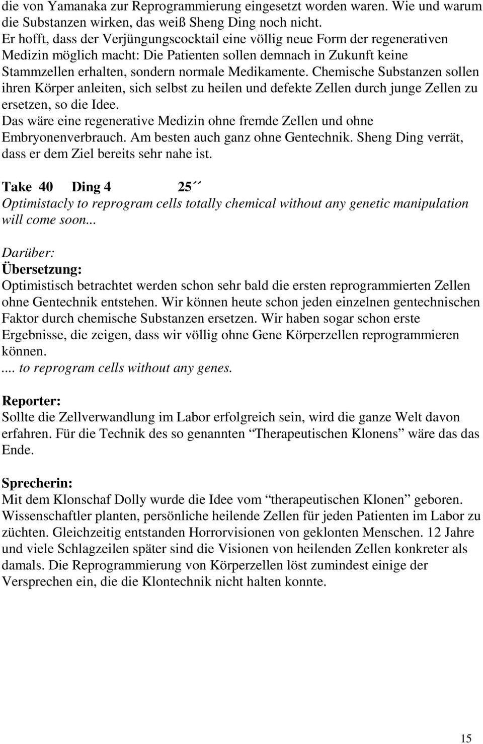 Chemische Substanzen sollen ihren Körper anleiten, sich selbst zu heilen und defekte Zellen durch junge Zellen zu ersetzen, so die Idee.