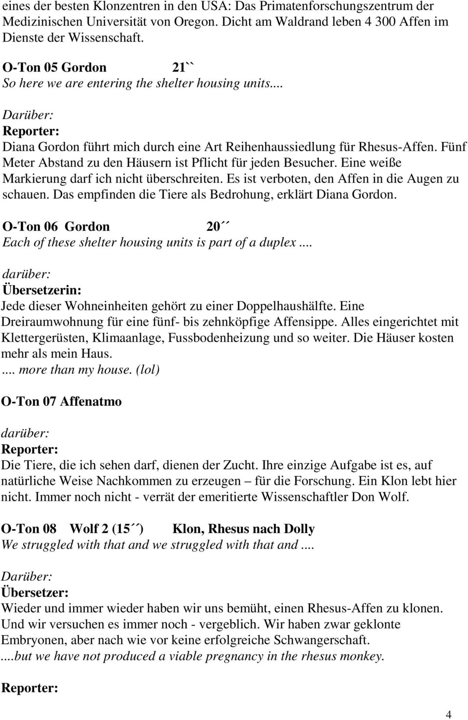 Fünf Meter Abstand zu den Häusern ist Pflicht für jeden Besucher. Eine weiße Markierung darf ich nicht überschreiten. Es ist verboten, den Affen in die Augen zu schauen.