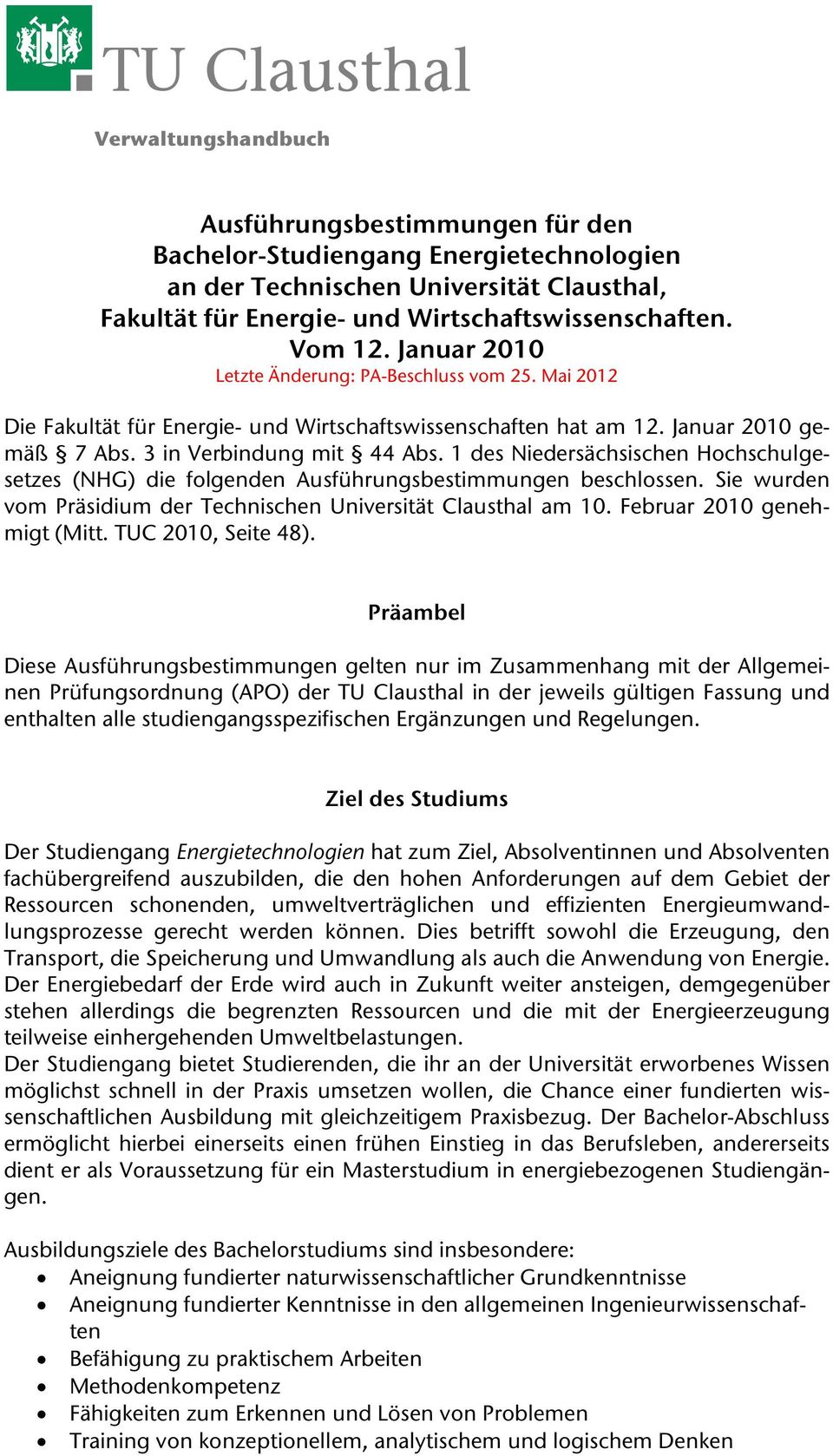 1 des Niedersächsischen Hochschulgesetzes (NHG) die folgenden Ausführungsbestimmungen beschlossen. Sie wurden vom Präsidium der Technischen Universität Clausthal am 10. Februar 2010 genehmigt (Mitt.