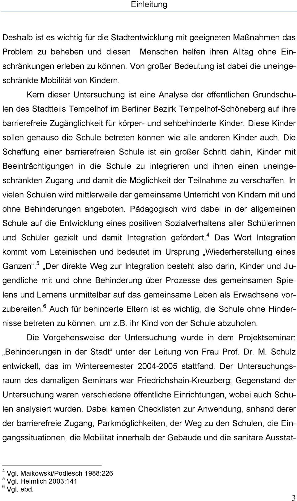 Kern dieser Untersuchung ist eine Analyse der öffentlichen Grundschulen des Stadtteils Tempelhof im Berliner Bezirk Tempelhof-Schöneberg auf ihre barrierefreie Zugänglichkeit für körper- und