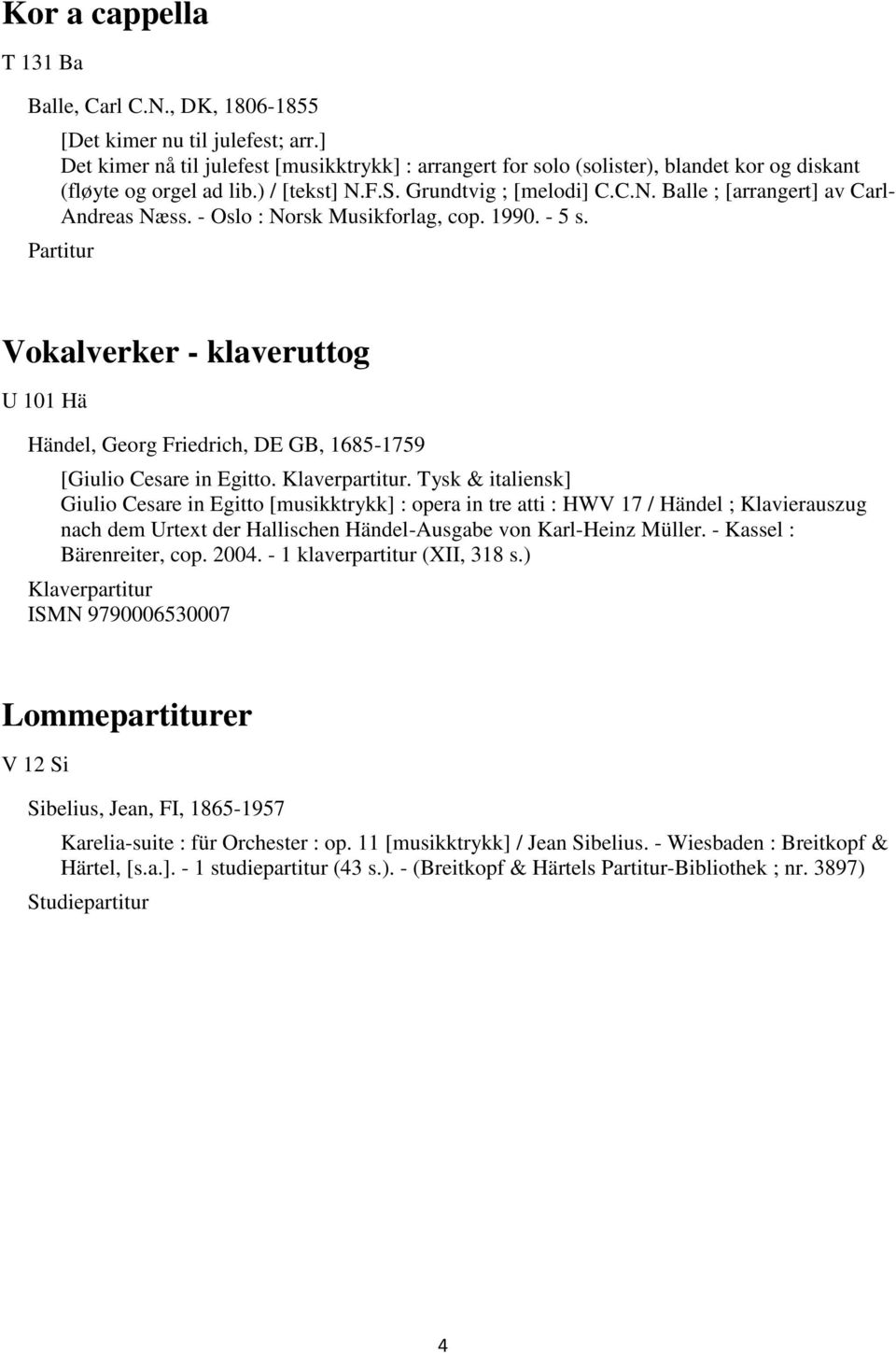 - Oslo : Norsk Musikforlag, cop. 1990. - 5 s. Partitur Vokalverker - klaveruttog U 101 Hä Händel, Georg Friedrich, DE GB, 1685-1759 [Giulio Cesare in Egitto. Klaverpartitur.